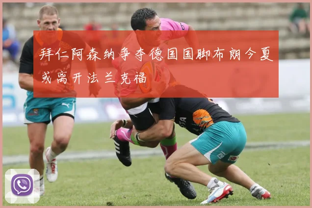 拜仁阿森纳争夺德国国脚布朗今夏或离开法兰克福