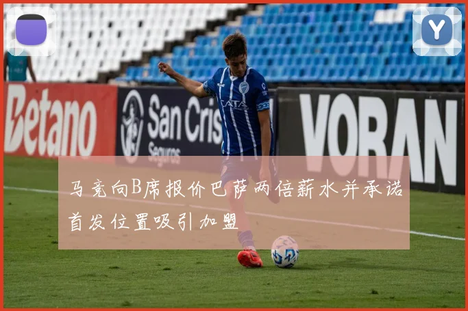 马竞向B席报价巴萨两倍薪水并承诺首发位置吸引加盟